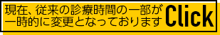 現在、従来の診療時間の一部が一時的に変更となっております